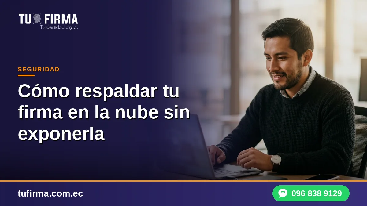 Cómo respaldar tu firma en la nube sin exponerla