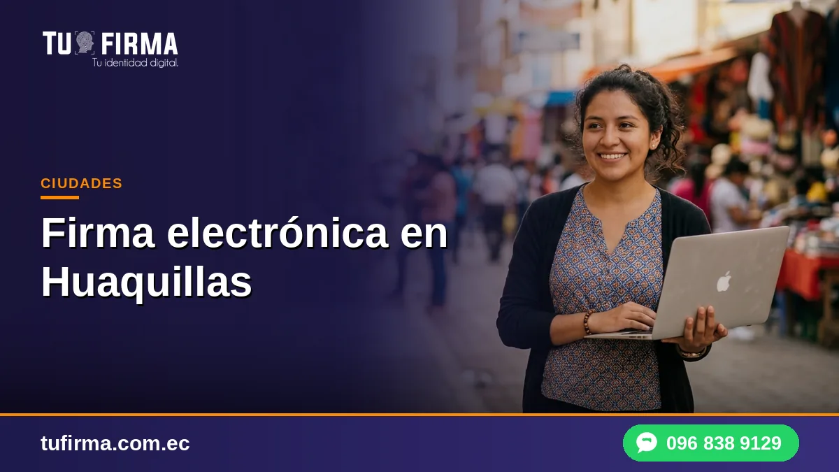 Firma electrónica en Huaquillas: trámite en línea para comerciantes de frontera
