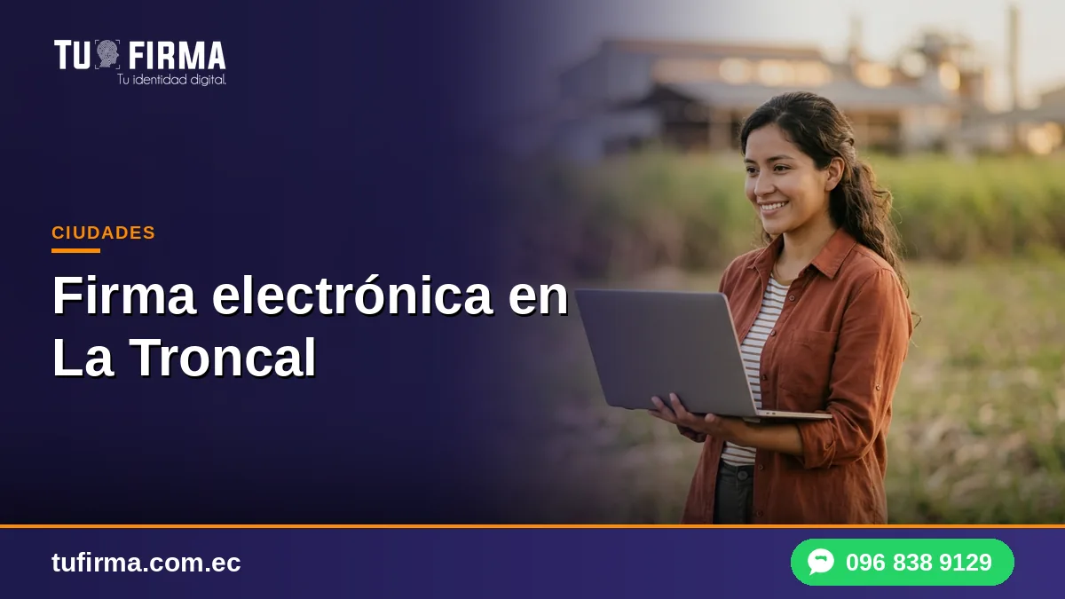 Firma electrónica en La Troncal: cómo obtenerla sin salir del cantón