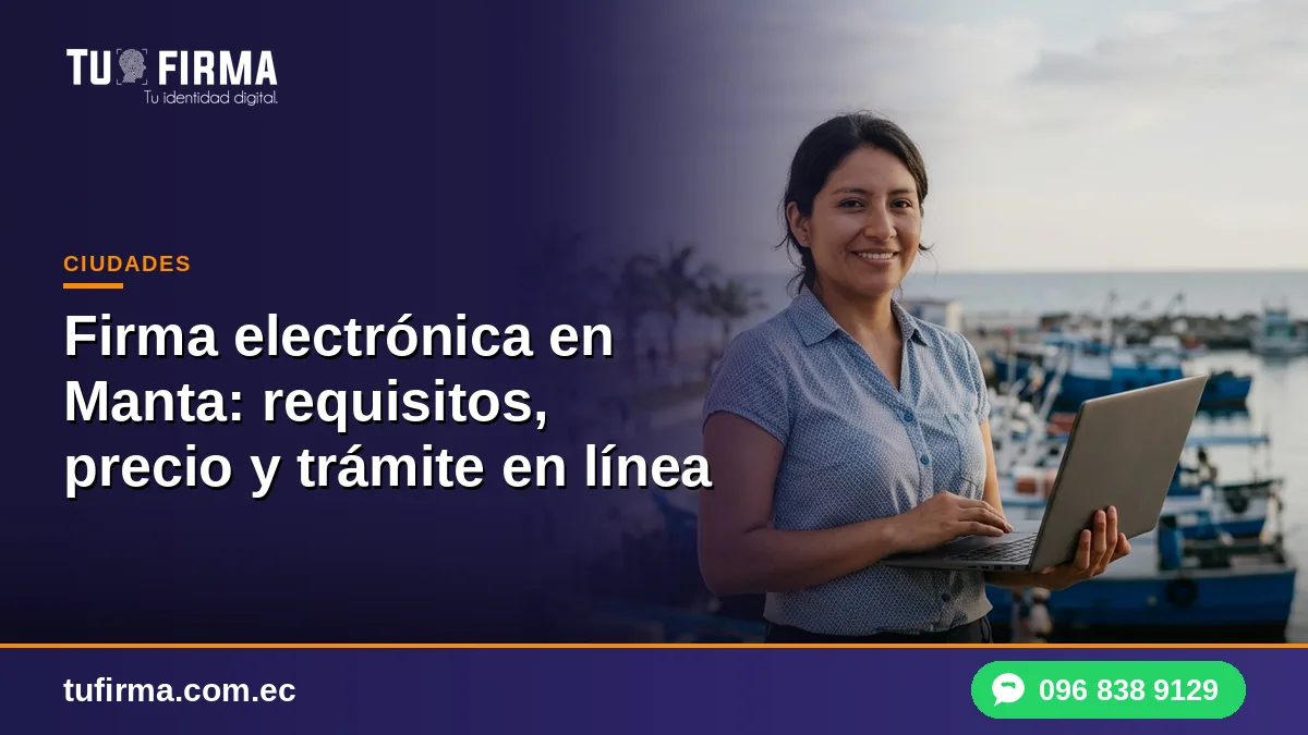 Firma electrónica en Manta: requisitos, precio y trámite en línea
