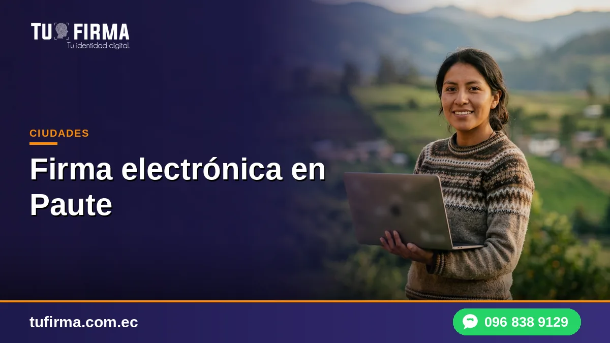 Firma electrónica en Paute: trámites a distancia para familias y negocios