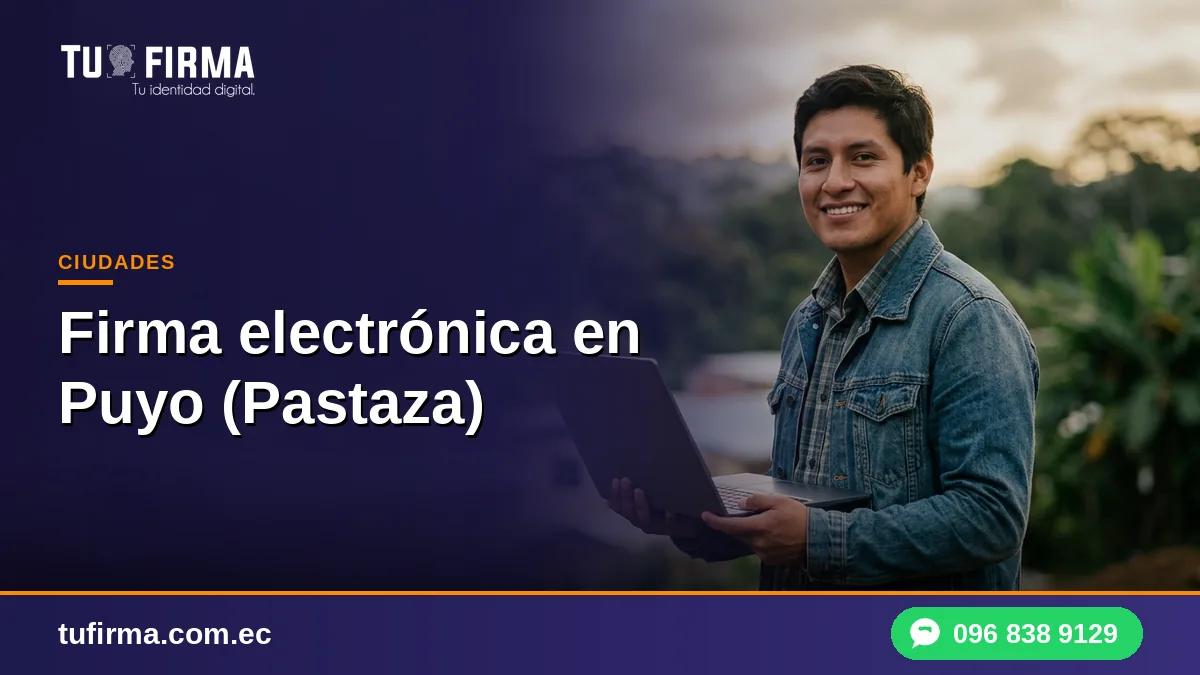 Firma electrónica en Puyo (Pastaza): cómo sacarla sin salir de la ciudad