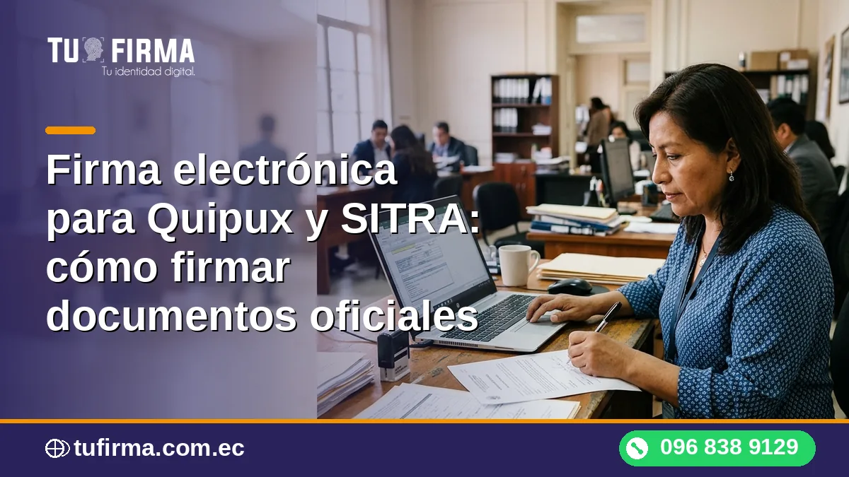 Firma electrónica para Quipux y SITRA: cómo firmar oficios y memorandos oficiales