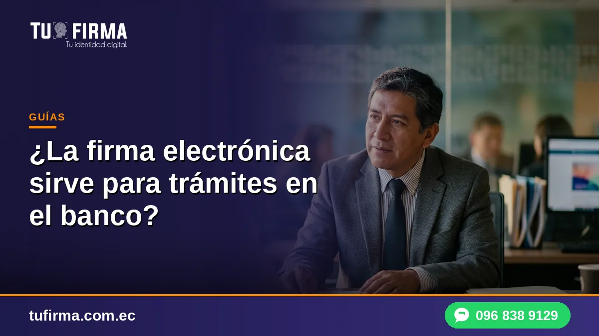¿La firma electrónica sirve para trámites en el banco?