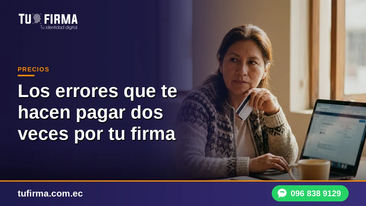 Los errores que te hacen pagar dos veces por tu firma electrónica