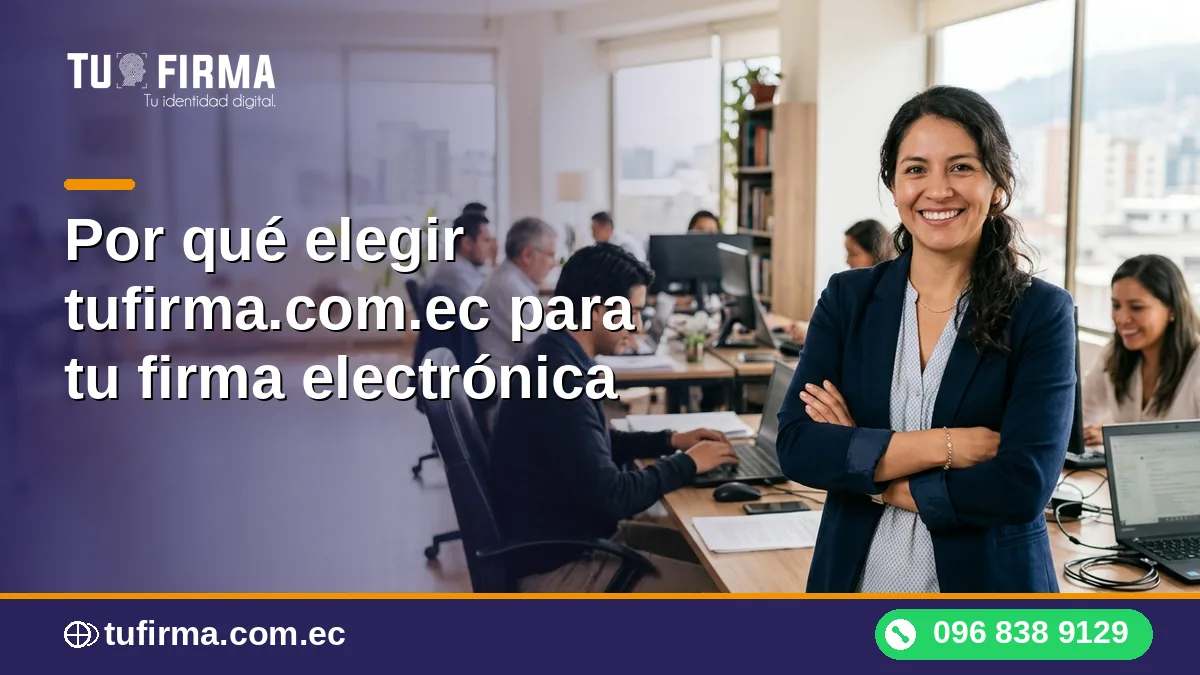 Por qué elegir tufirma.com.ec para tu firma electrónica